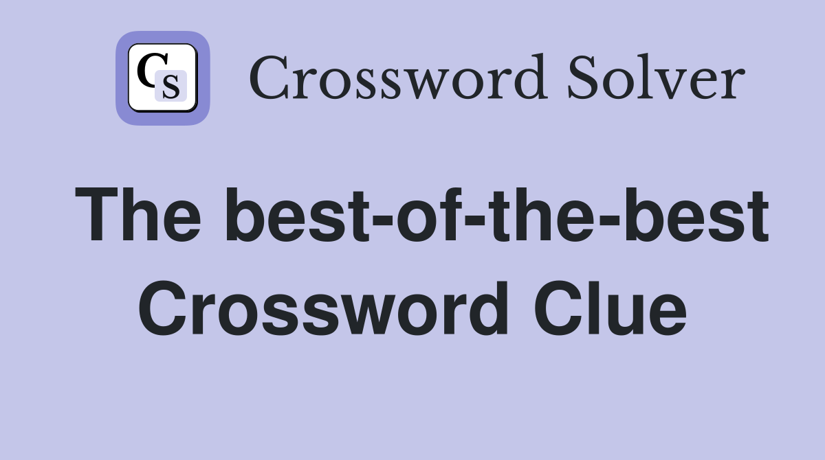The bestofthebest Crossword Clue Answers Crossword Solver